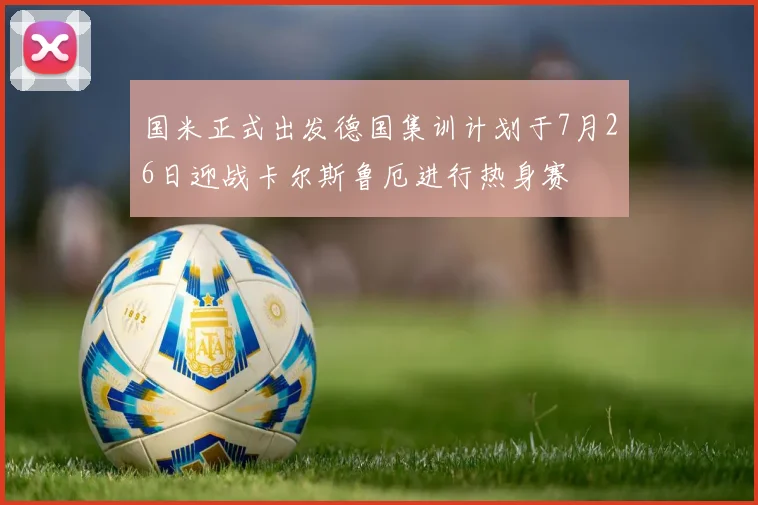 国米正式出发德国集训计划于7月26日迎战卡尔斯鲁厄进行热身赛