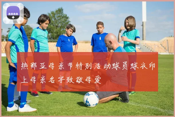 热那亚母亲节特别活动球员球衣印上母亲名字致敬母爱