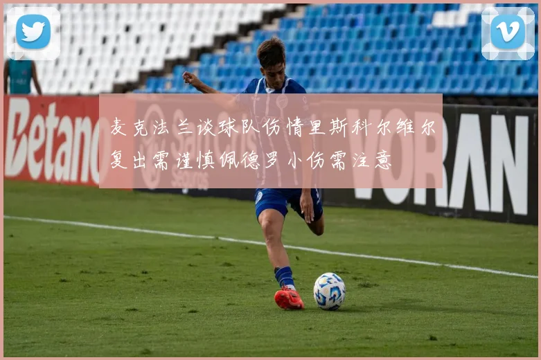 麦克法兰谈球队伤情里斯科尔维尔复出需谨慎佩德罗小伤需注意