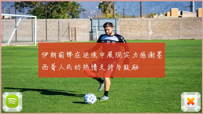 伊朗前锋在逆境中展现实力感谢墨西哥人民的热情支持与鼓励